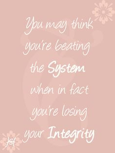... re beating the system when in fact you're losing your integrity #quote