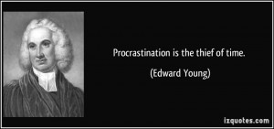 Procrastination is the thief of time. - Edward Young