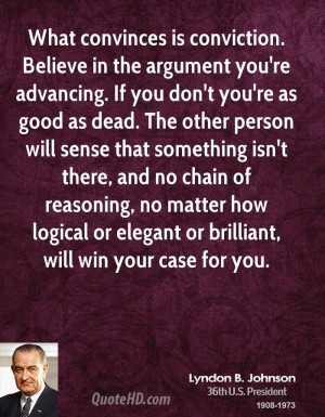 What convinces is conviction. Believe in the argument you're advancing ...