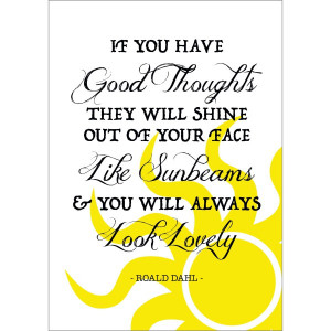 Roald Dahl Quote Poster | If you have good thoughts they will shine ...