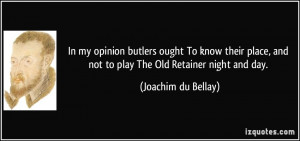 In my opinion butlers ought To know their place, and not to play The ...
