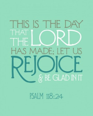 Each new day is a gift…let us REJOICE and be GLAD in it!!!