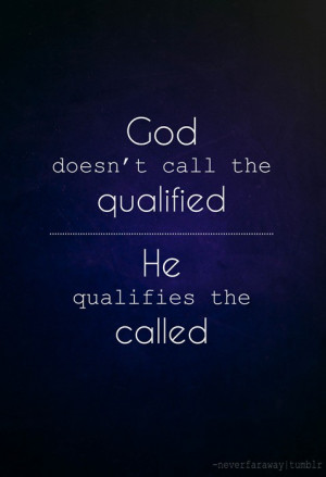 god doesn t call the qualified he qualifies the called
