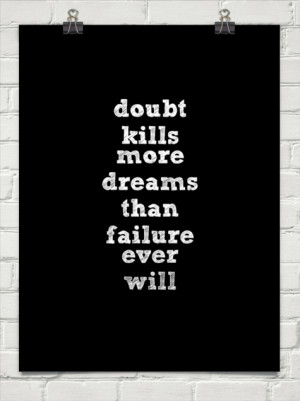 Doubt kills more dreams than failure ever will #2459
