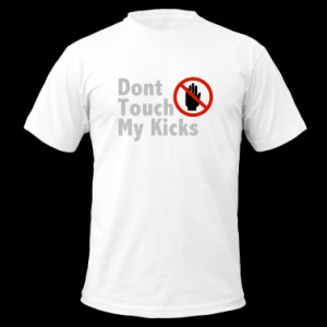 Don't Touch My Kicks T-Shirts