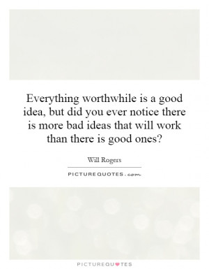 Everything worthwhile is a good idea, but did you ever notice there is ...