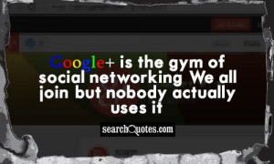 Google+ is the gym of social networking: We all join, but nobody ...