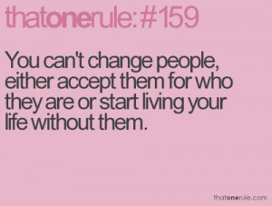 You Can’t Change People, Either Accept them for Who They are or ...