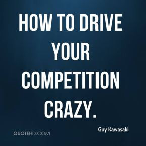 guy-kawasaki-quote-how-to-drive-your-competition-crazy.jpg