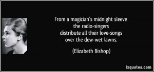 ... all their love-songs over the dew-wet lawns. - Elizabeth Bishop