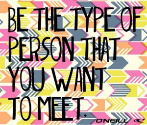 be the type of person you want to meet