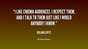 like cinema audiences. I respect them, and I talk to them just like ...