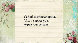 If I had to choose again, I'd still choose you. Happy Anniversary!