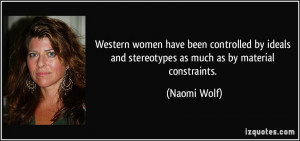 ... and stereotypes as much as by material constraints. - Naomi Wolf