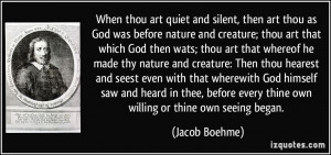 When thou art quiet and silent, then art thou as God was before nature ...