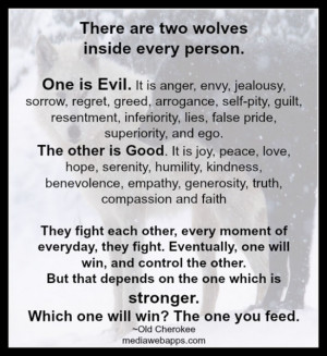 There are two wolves inside every person. One is Evil. It is anger ...