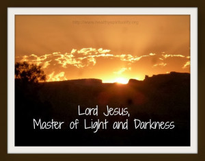Lord Jesus, Master of both the light and the darkness,