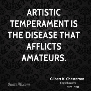 Artistic temperament is the disease that afflicts amateurs.