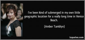 ve been kind of submerged in my own little geographic location for a ...