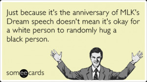 Funny Somewhat Topical Ecard: Just because it's the anniversary of MLK ...