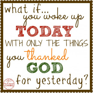 that you thanked god for yesterday what would you have