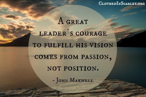 vision comes from passion, not position. - John Maxwell: Leadership ...
