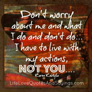 Dont Worry About Me Quotes Don't worry about me and what