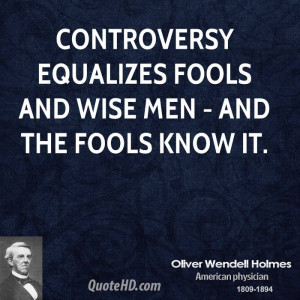 Controversy equalizes fools and wise men - and the fools know it.