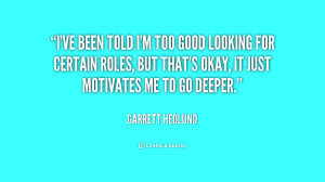 quote-Garrett-Hedlund-ive-been-told-im-too-good-looking-219390.png