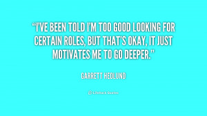 quote-Garrett-Hedlund-ive-been-told-im-too-good-looking-219390.png