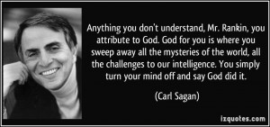 Anything you don't understand, Mr. Rankin, you attribute to God. God ...