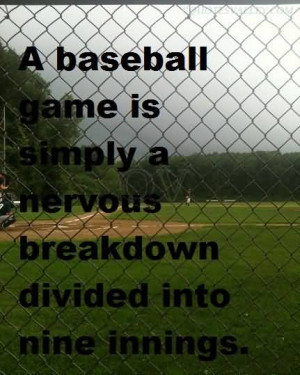 Baseball Game Is Simply A Nervous Breakdown Divided Into Nine ...