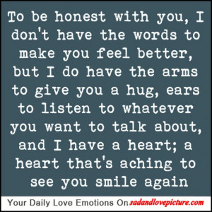 ... be honest with you, I don’t have the words to make you feel better