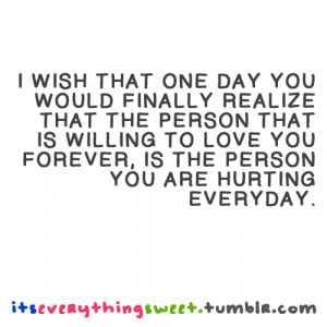 wish that one day you would finally realize that the person that is ...