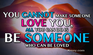 ... Love You, All You Can Do Is Be Someone Who Can Be Loved ~ Love Quote