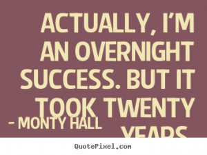 Monty Hall Quotes - Actually, I'm an overnight success. But it took ...