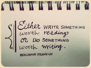 Either Write Something Worth Reading Or Do Something Worth Writing ...