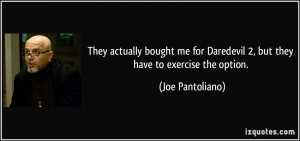 They actually bought me for Daredevil 2, but they have to exercise the ...