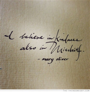 believe in kindness also in mischief