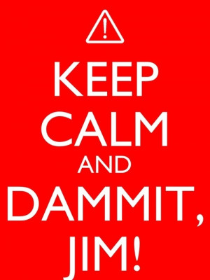 Keep calm and Dammit, Jim! bones mccoy | Tumblr