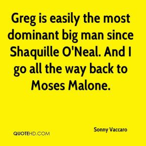 ... man since Shaquille O'Neal. And I go all the way back to Moses Malone