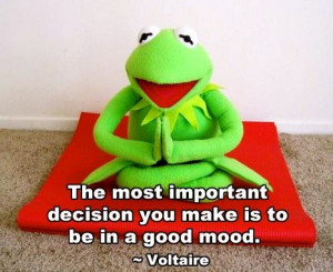 ... most important decision you make is to be in a good mood. Muppet Love
