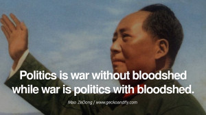 Politics is war without bloodshed while war is politics with bloodshed ...