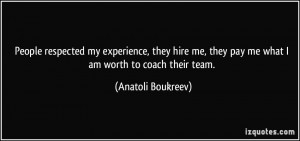 ... , they pay me what I am worth to coach their team. - Anatoli Boukreev