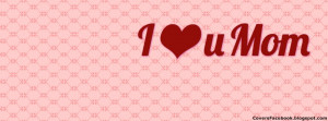 Love You Mom- Mother's Day Facebook Cover