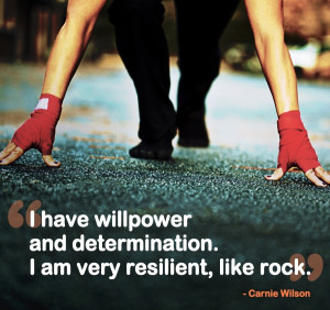 ... and determination. I am very resilient, like rock.