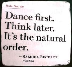 dance first think later More