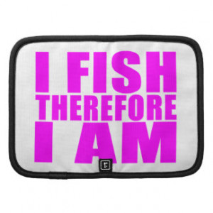 Funny Girl Fishing Quotes : I Fish Therefore I am Planners