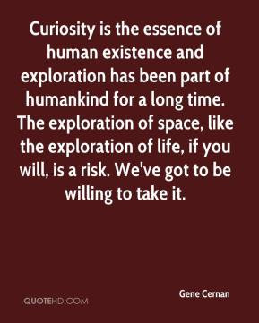 Gene Cernan - Curiosity is the essence of human existence and ...