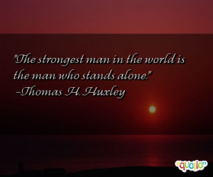 The strongest man in the world is the man who stands alone. -Thomas H ...